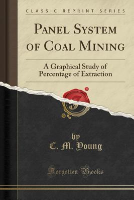 Read Online Panel System of Coal Mining: A Graphical Study of Percentage of Extraction (Classic Reprint) - C M Young | PDF