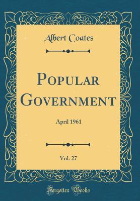 Read Online Popular Government, Vol. 27: April 1961 (Classic Reprint) - Albert Coates | PDF