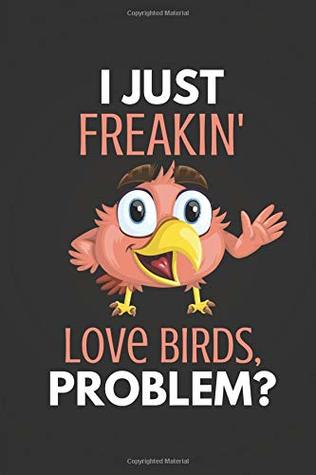 Read I Just Freakin' Love Birds Problem?: Funny Bird Notebook / Diary -  | ePub