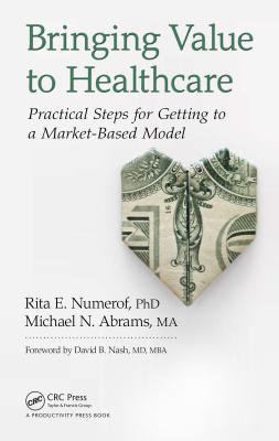 Download Bringing Value to Healthcare: Practical Steps for Getting to a Market-Based Model - Rita E. Numerof | PDF