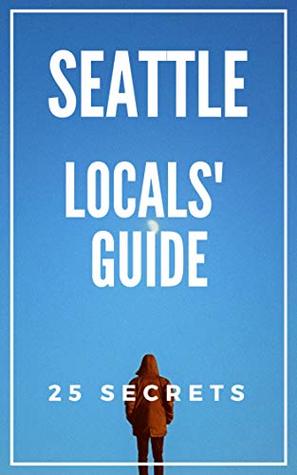 Read Seattle 25 Secrets Travel Guide 2018: Skip the tourist traps and explore like a local - 55 Secrets | ePub