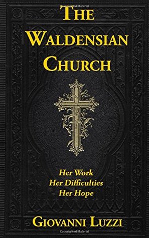 Read The Waldensian Church: Her Work, Her Difficulties, Her Hope - Giovanni Luzzi | ePub