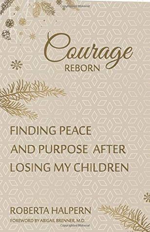 Full Download Courage Reborn: Finding Peace and Purpose After Losing my Children - Roberta Halpern | PDF
