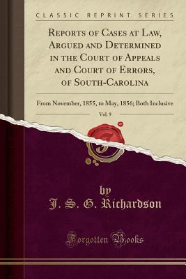 Read Online Reports of Cases at Law, Argued and Determined in the Court of Appeals and Court of Errors, of South-Carolina, Vol. 9: From November, 1855, to May, 1856; Both Inclusive (Classic Reprint) - J.S.G. Richardson | ePub