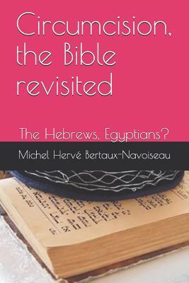 Read Circumcision, the Bible Revisited: The Hebrews, Egyptians? - Michel Herv Bertaux-Navoiseau | ePub