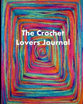 Full Download The Crochet Lovers Journal 8: The Ultimate All-In-One Crochet Journal, Project Planner and Notebook, Yarn and Needle Inventory, Reference Book, Design Sketchbook, Crocheters Graph Paper and More - It's About Time | ePub