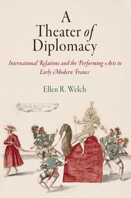 Read A Theater of Diplomacy: International Relations and the Performing Arts in Early Modern France - Ellen R Welch | PDF