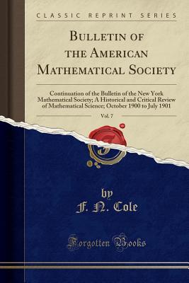 Full Download Bulletin of the American Mathematical Society, Vol. 7: Continuation of the Bulletin of the New York Mathematical Society; A Historical and Critical Review of Mathematical Science; October 1900 to July 1901 (Classic Reprint) - F.N. Cole file in PDF