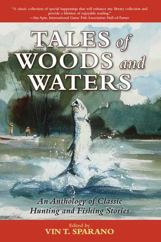 Read Online Tales of Woods and Waters: An Anthology of Classic Hunting and Fishing Stories - Vincent T. Sparano | ePub