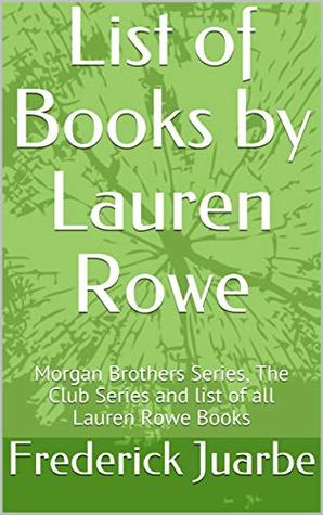 Read List of Books by Lauren Rowe: Morgan Brothers Series, The Club Series and list of all Lauren Rowe Books - Frederick Juarbe | PDF
