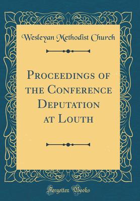 Download Proceedings of the Conference Deputation at Louth (Classic Reprint) - Wesleyan Methodist Church file in PDF