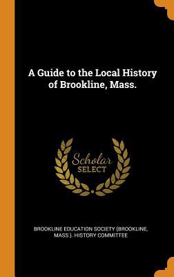 Full Download A Guide to the Local History of Brookline, Mass. - Brookline Education Society (Brookline file in PDF