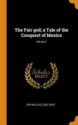 Download The Fair God; A Tale of the Conquest of Mexico; Volume 2 - Lew Wallace file in PDF