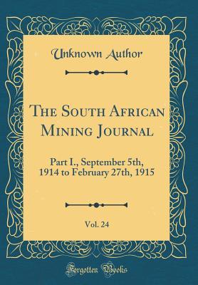 Full Download The South African Mining Journal, Vol. 24: Part I., September 5th, 1914 to February 27th, 1915 (Classic Reprint) - Unknown | ePub
