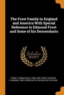 Download The Frost Family in England and America with Special Reference to Edmund Frost and Some of His Descendants - Thomas Gold Frost | PDF