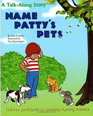Read Online Name Patty's Pets: A Talk-Along Story Children Participate by Guessing Rhyming Answers (Talk-Along Stories) - Dick Punnett | PDF