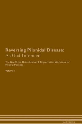 Full Download Reversing Pilonidal Disease: As God Intended The Raw Vegan Plant-Based Detoxification & Regeneration Workbook for Healing Patients. Volume 1 - Health Central file in PDF