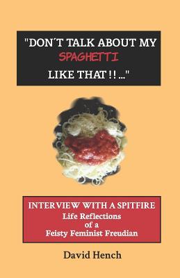 Read Don't Talk about My Spaghetti Like That: Interview with a Spitfire: Life Reflections of a Feisty Feminist Psychoanalyst - David Hench | PDF