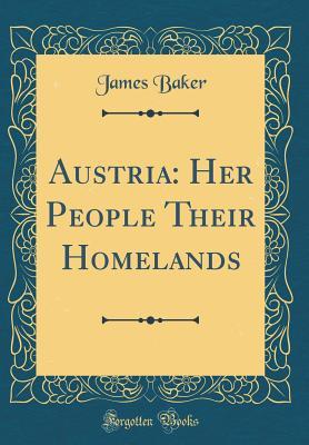 Read Online Austria: Her People Their Homelands (Classic Reprint) - James Baker file in ePub