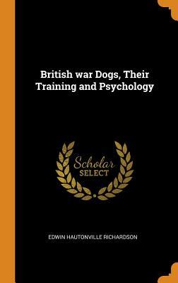 Read Online British War Dogs, Their Training and Psychology - Edwin Hautonville Richardson | ePub
