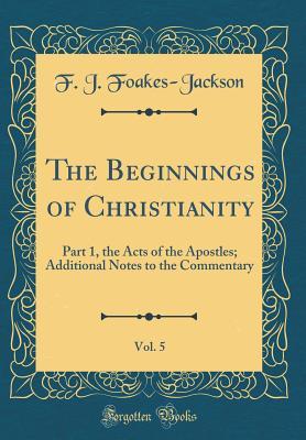 Full Download The Beginnings of Christianity: , the Acts of the Apostles, Vol. 1 (Classic Reprint) - F J Foakes-Jackson file in PDF