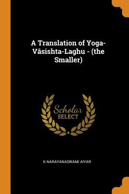 Full Download A Translation of Yoga-V�sishta-Laghu - (The Smaller) - K Narayanaswami Aiyar file in ePub
