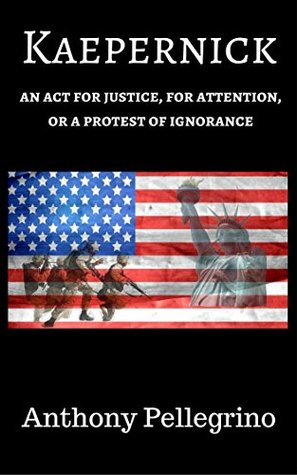 Download Kaepernick: An act for Justice, for Attention, or a Protest of Ignorance - Anthony Pellegrino | ePub