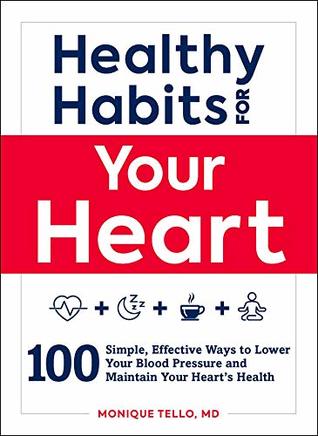 Full Download Healthy Habits for Your Heart: 100 Simple, Effective Ways to Lower Your Blood Pressure and Maintain Your Heart's Health - Monique Tello file in ePub