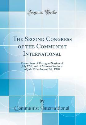 Full Download The Second Congress of the Communist International: Proceedings of Petrograd Session of July 17th, and of Moscow Sessions of July 19th-August 7th, 1920 (Classic Reprint) - Communist International file in PDF