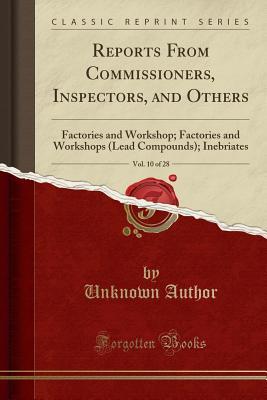 Read Reports from Commissioners, Inspectors, and Others, Vol. 10 of 28: Factories and Workshop; Factories and Workshops (Lead Compounds); Inebriates (Classic Reprint) - Unknown | ePub