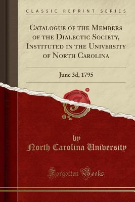 Download Catalogue of the Members of the Dialectic Society, Instituted in the University of North Carolina: June 3d, 1795 (Classic Reprint) - University of North Carolina | PDF