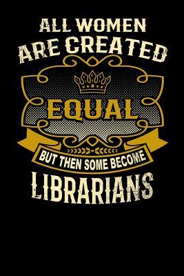 Full Download All Women Are Created Equal But Then Some Become Librarians: Funny 6x9 Librarian Notebook - L Watts | PDF