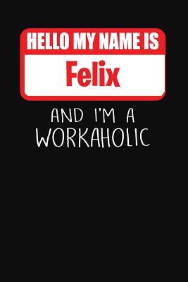 Full Download Hello My Name Is Felix: And I'm a Workaholic Lined Journal College Ruled Notebook Composition Book Diary - Mark Savage | ePub