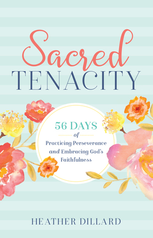 Full Download Sacred Tenacity: 56 Days of Practicing Perseverance and Embracing God's Faithfulness - Heather Dillard | ePub