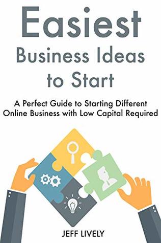 Read Easiest Business Ideas to Start: A Perfect Guide to Starting Different Online Business with Low Capital Required - Jeff Lively file in ePub