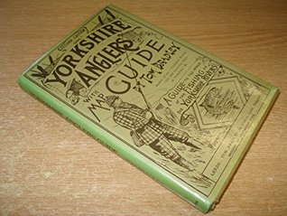 Read Online Yorkshire Angler's Guide: A Guide to the Whole of the Fishing on the Yorkshire Rivers - Tom Bradley | ePub