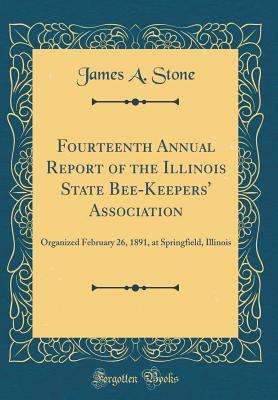 Full Download Fourteenth Annual Report of the Illinois State Bee-Keepers' Association: Organized February 26, 1891, at Springfield, Illinois (Classic Reprint) - James A. Stone file in PDF
