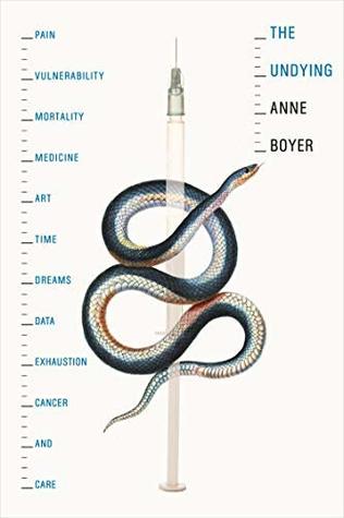 Read The Undying: Pain, vulnerability, mortality, medicine, art, time, dreams, data, exhaustion, cancer, and care - Anne Boyer | ePub