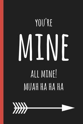 Read Online You're Mine All Mine! Muah Ha Ha Ha: A Funny Lined Notebook. Blank Novelty Journal Perfect as a Gift (& Better Than a Card) for Your Amazing Partner! - Sweary Mcleary | PDF
