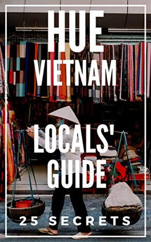 Read Online Hue 25 Secrets - The Locals Travel Guide For Your Trip to Hue (Vietnam) 2019 - 55 Secrets file in ePub