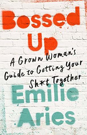 Download Bossed Up: A Grown Woman's Guide to Getting Your Sh*t Together - Emilie Aries file in PDF