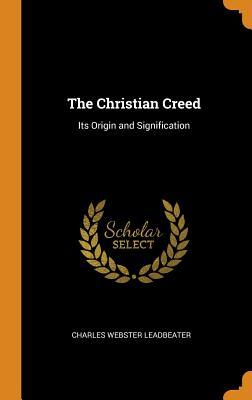 Read Online The Christian Creed: Its Origin and Signification - Charles W. Leadbeater file in PDF