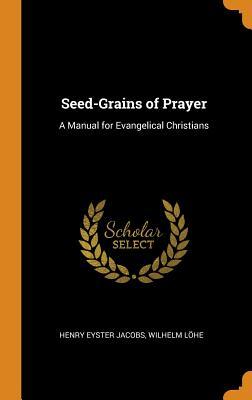 Full Download Seed-Grains of Prayer: A Manual for Evangelical Christians - Henry Eyster Jacobs file in ePub