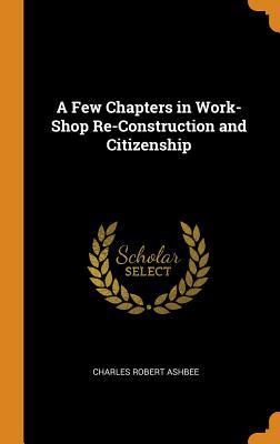 Download A Few Chapters in Work-Shop Re-Construction and Citizenship - Charles Robert Ashbee | PDF