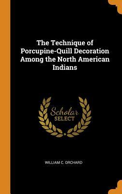 Read The Technique of Porcupine-Quill Decoration Among the North American Indians - William C. Orchard file in PDF