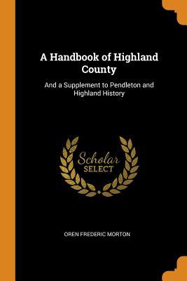 Read Online A Handbook of Highland County: And a Supplement to Pendleton and Highland History - Oren Frederic Morton file in ePub