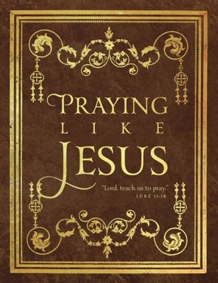 Read Praying Like Jesus Workbook: An Eight-Week Journey Through the Lord’s Prayer - A.J. Picard | PDF