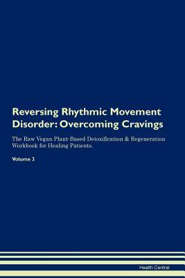 Download Reversing Rhythmic Movement Disorder: Overcoming Cravings The Raw Vegan Plant-Based Detoxification & Regeneration Workbook for Healing Patients. Volume 3 - Health Central | PDF