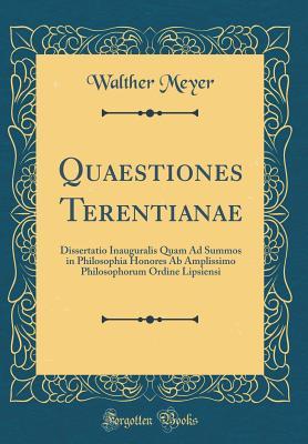 Download Quaestiones Terentianae: Dissertatio Inauguralis Quam Ad Summos in Philosophia Honores AB Amplissimo Philosophorum Ordine Lipsiensi (Classic Reprint) - Walther Meyer file in ePub