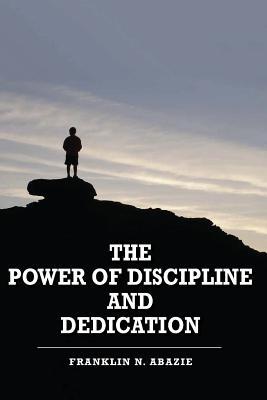 Full Download The Power of Discipline & Dedication: Deliverance - Franklin N Abazie file in PDF